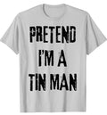 Pretend I'm A Tin Man Halloween Last Minute Costume Party T-Shirt medium