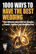 1000 Ways to Have the Best Wedding: The Ultimate Idea Vault for Couples, Friends, Families, and Wedding Pros